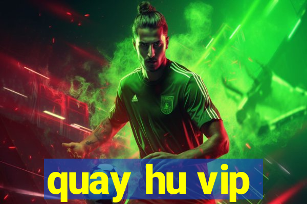 quay hu vip