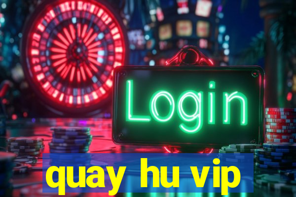 quay hu vip