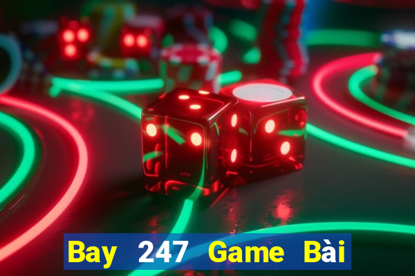 Bay 247 Game Bài Rút Tiền Uy Tín