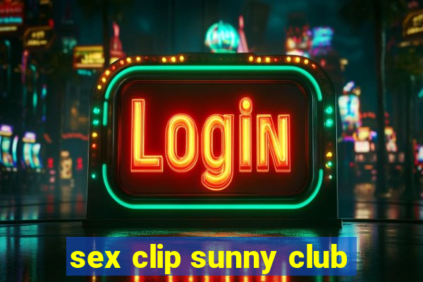 sex clip sunny club