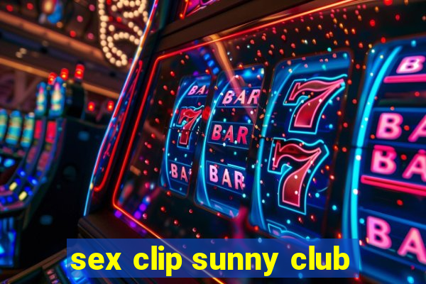 sex clip sunny club