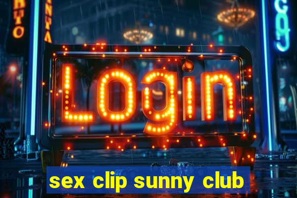 sex clip sunny club