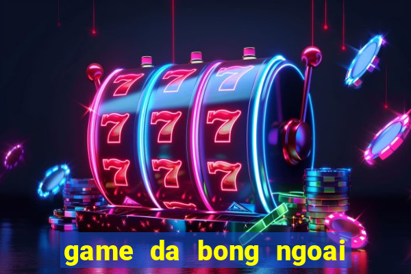 game da bong ngoai hang anh