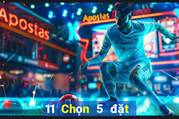 11 Chọn 5 đặt cược wed