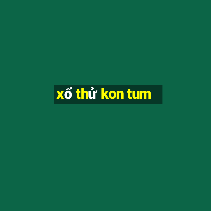 xổ thử kon tum