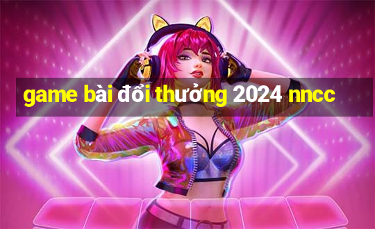 game bài đổi thưởng 2024 nncc