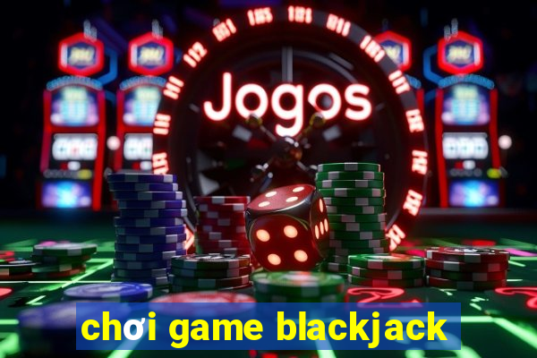 chơi game blackjack