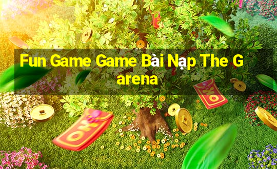 Fun Game Game Bài Nạp The Garena