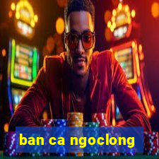 ban ca ngoclong