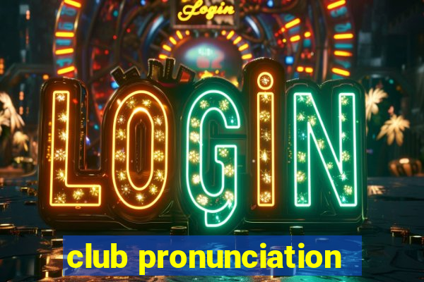 club pronunciation