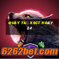 Quay thử XSCT ngày 24