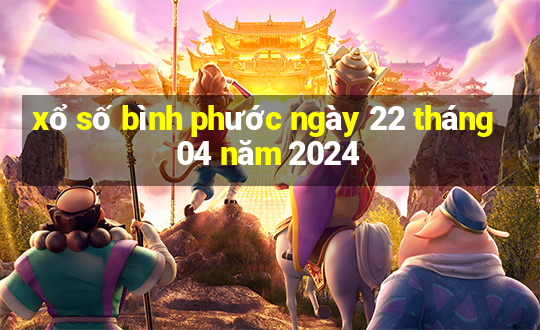 xổ số bình phước ngày 22 tháng 04 năm 2024