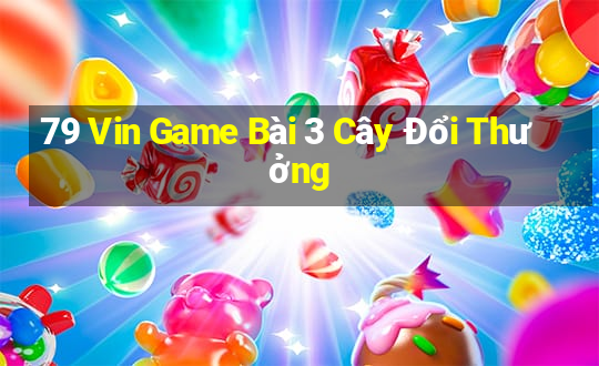 79 Vin Game Bài 3 Cây Đổi Thưởng