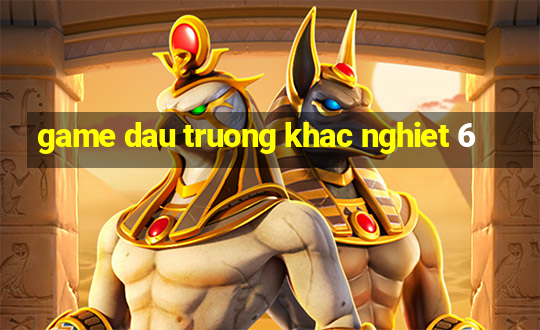 game dau truong khac nghiet 6