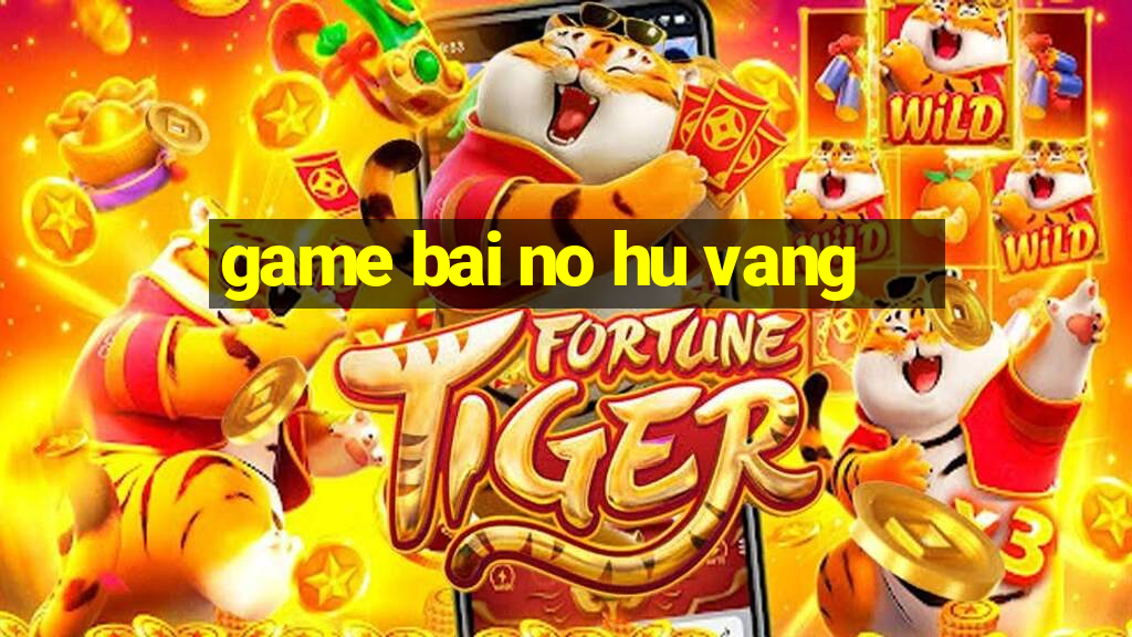 game bai no hu vang