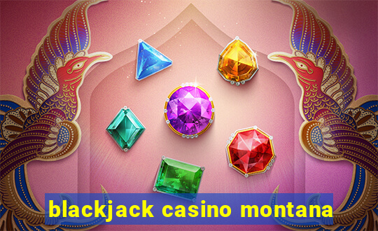 blackjack casino montana