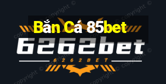 Bắn Cá 85bet