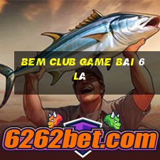 Bem Club Game Bài 6 Lá