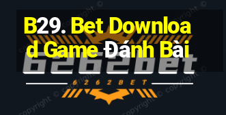 B29. Bet Download Game Đánh Bài