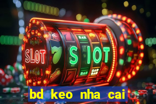 bd keo nha cai chau a