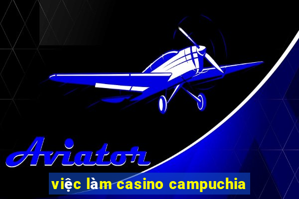 việc làm casino campuchia