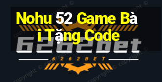 Nohu 52 Game Bài Tặng Code