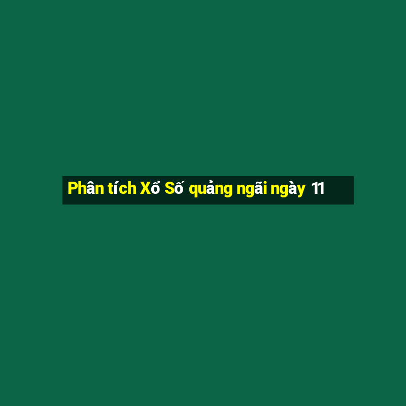 Phân tích Xổ Số quảng ngãi ngày 11