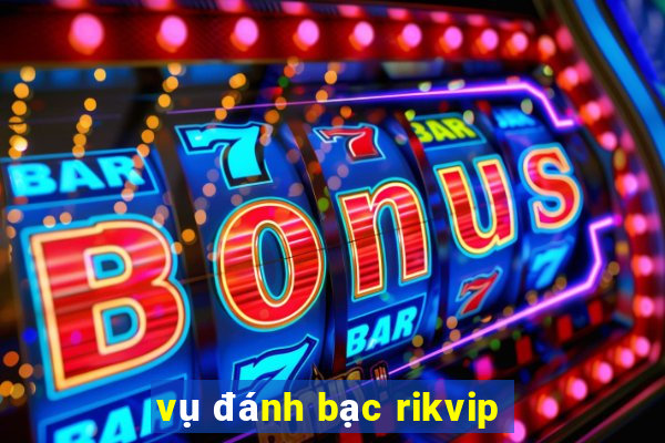 vụ đánh bạc rikvip