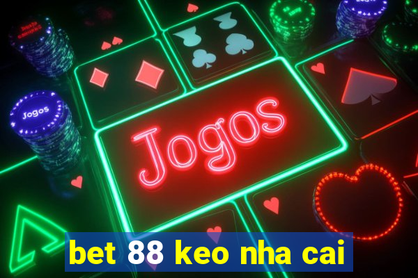 bet 88 keo nha cai