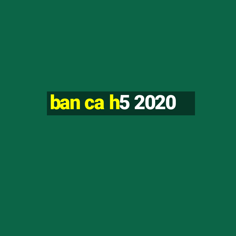 ban ca h5 2020