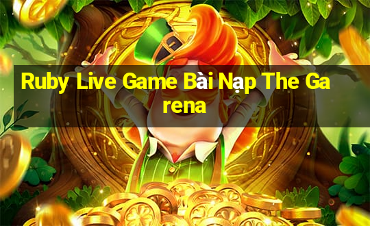 Ruby Live Game Bài Nạp The Garena