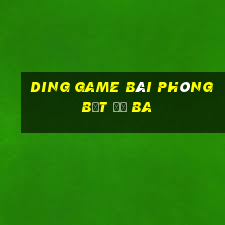 Ding game bài phòng bắt đỏ ba