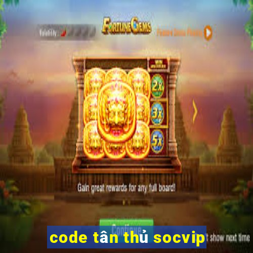 code tân thủ socvip