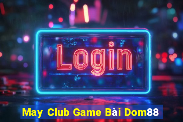 May Club Game Bài Dom88