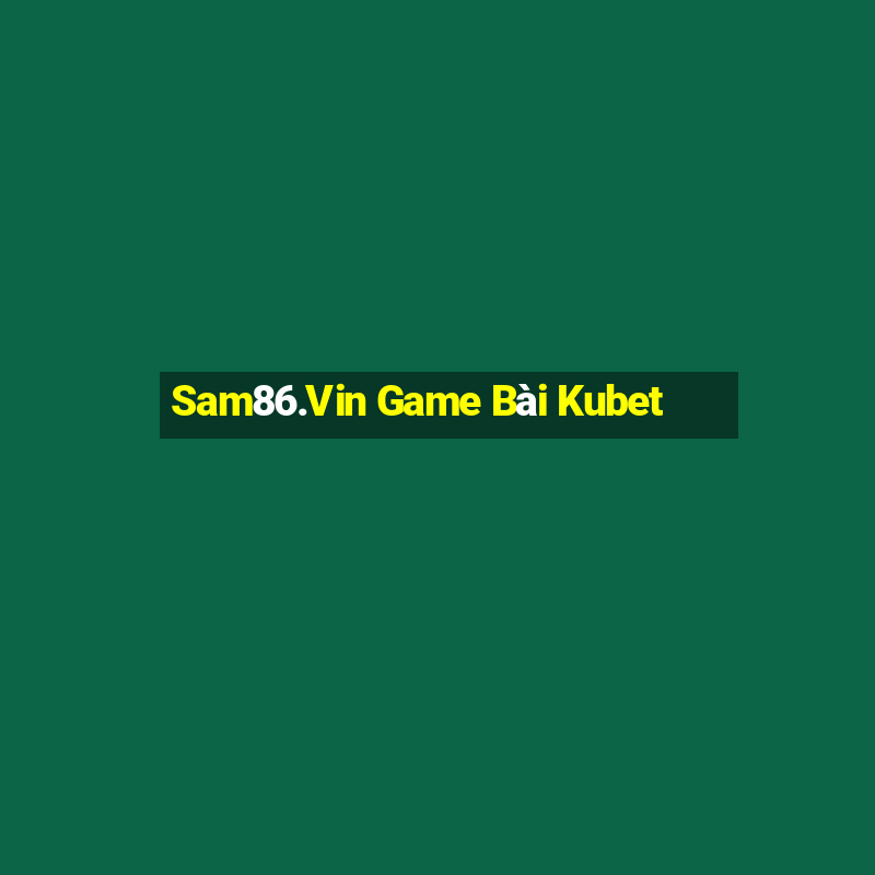 Sam86.Vin Game Bài Kubet