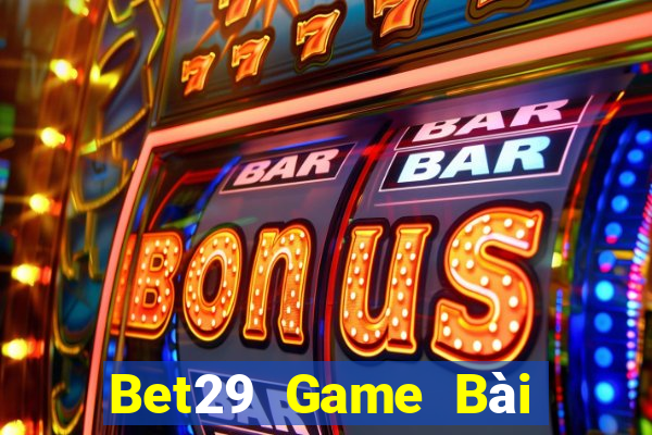 Bet29 Game Bài Nhất Vip