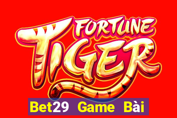 Bet29 Game Bài Nhất Vip