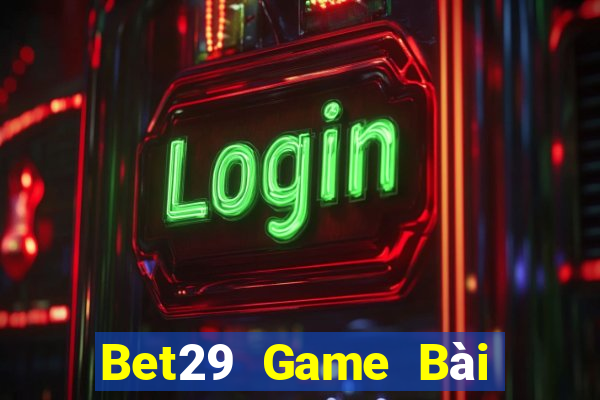 Bet29 Game Bài Nhất Vip