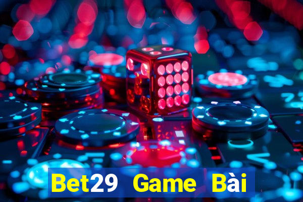 Bet29 Game Bài Nhất Vip