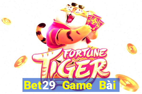 Bet29 Game Bài Nhất Vip