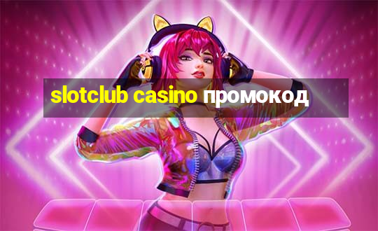 slotclub casino промокод