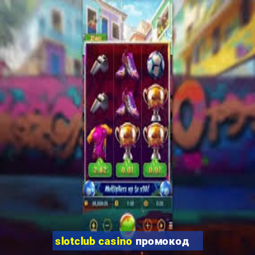 slotclub casino промокод