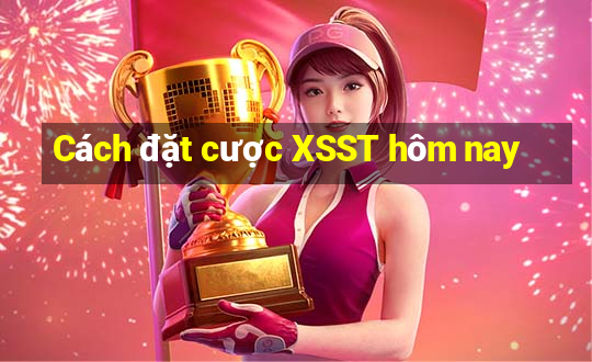 Cách đặt cược XSST hôm nay