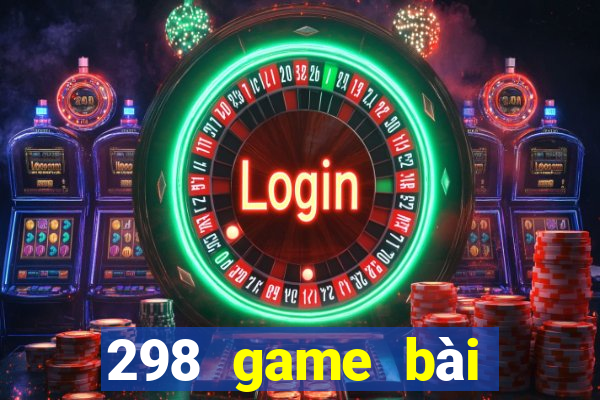 298 game bài chính hãng