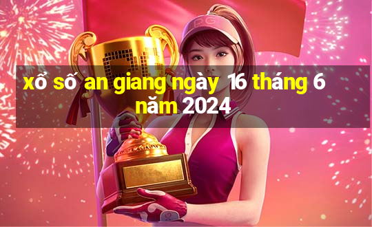 xổ số an giang ngày 16 tháng 6 năm 2024