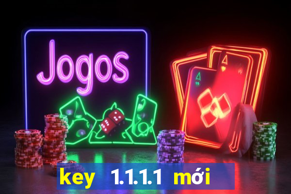 key 1.1.1.1 mới nhất 2022