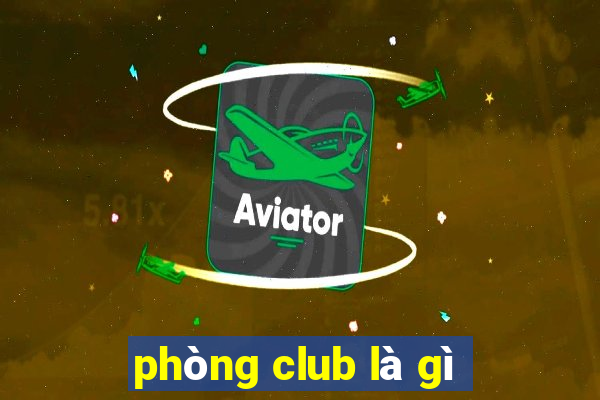 phòng club là gì