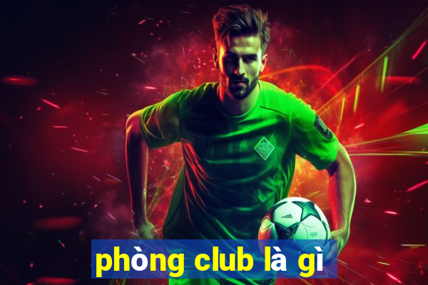 phòng club là gì