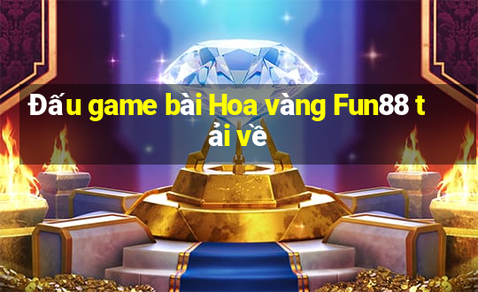 Đấu game bài Hoa vàng Fun88 tải về