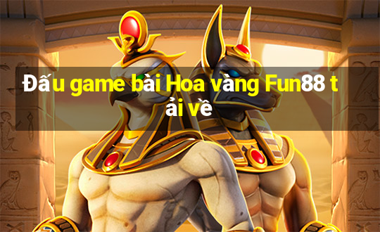 Đấu game bài Hoa vàng Fun88 tải về